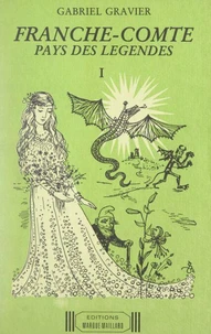Franche-Comté, pays des légendes (1). Légendes communes à l'ensemble de la Franche-Comté, ou à seulement une ou plusieurs contrées de la province, et légendes de l'arrondissement de Besançon
