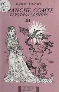 Franche-Comté, pays des légendes (3). Légendes de l'arrondissement de Dole (Jura) et du département de la Haute-Saône