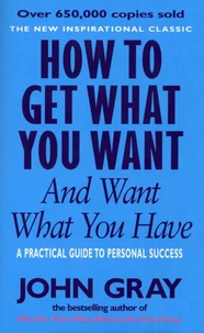 How To Get What You Want And Want What You Have. A Practical Guide To Personal Success