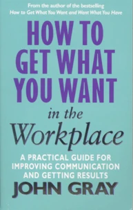 How To Get What You Want In The Workplace