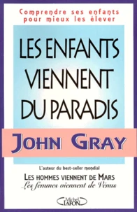 Les Enfants Viennent Du Paradis. Comprendre Les Enfants Pour Mieux Les Elever