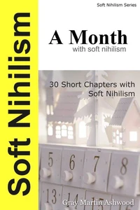 Soft Nihilism : A Month