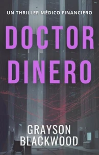 Doctor Dinero: un Thriller Médico Financiero
