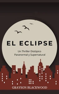 El Eclipse: Un Thriller Distópico Paranormal y Supernatural