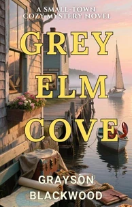 Gray Elm Cove: a Small-Town Cozy Mystery Novel