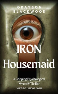 Iron Housemaid: a Gripping Psychological Mystery Thriller With an Unique Twist