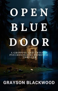 Open Blue Door: a Gripping and Twisted Psychological Domestic Thriller