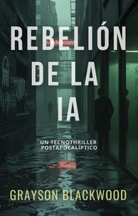 Rebelión de la IA: un Tecnothriller Postapocalíptico