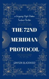 The 72nd Meridian Protocol: a Gripping High-Stakes Techno‑Thriller