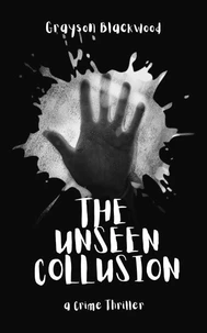 The Unseen Collusion: a Crime Thriller