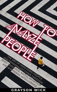 How to Analyze People: The Art of Analyzing People and Personality Types Through Body Language, Social Behaviour and Emotional Intelligence