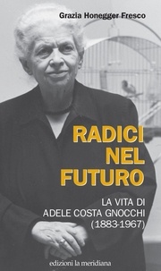 Grazia Honneger Fresco - Radici nel futuro - La vita di Adele Costa Gnocchi (1883-1967).