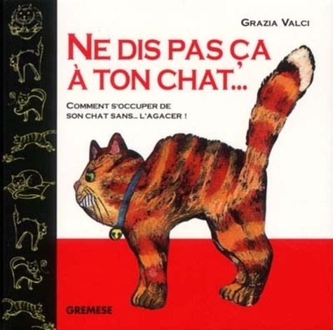 Grazia Valci - Ne Dis Pas Ca A Ton Chat... Comment S'Occuper De Son Chat Sans... L'Agacer !.