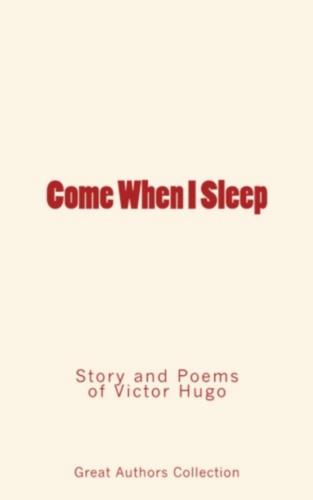 Come When I Sleep. Story and Poems of Victor Hugo