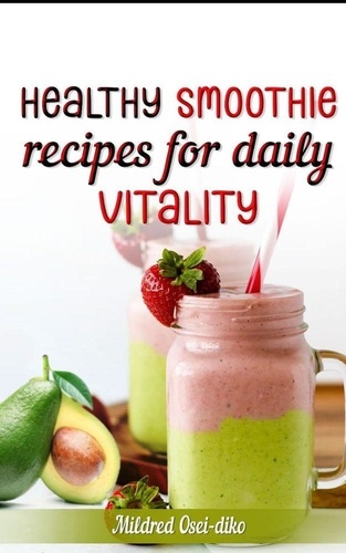  Greatmilly et  Mildred Osei-Diko - Healthy Smoothie Recipes for Daily Vitality..