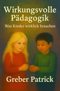 Wirkungsvolle Pädagogik - Was Kinder wirklich brauchen