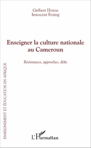 Grébert Hotou et Innocent Fozing - Enseigner la culture nationale au Cameroun - Résistances, approches, défis.