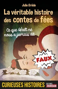 Ce que Walt ne nous a jamais dit : la véritable histoire des contes que l'on raconté à nos enfants