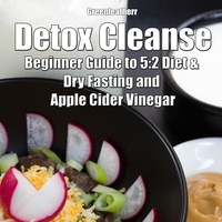  Green leatherr - Detox Cleanse: Beginner Guide to 5:2 Diet &amp; Dry Fasting and Apple Cider Vinegar.