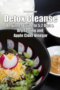 Detox Cleanse: Beginner Guide to 5:2 Diet & Dry Fasting and Apple Cider Vinegar