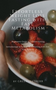  Green leatherr - Effortless Weight Loss Fasting With Fast Metabolism Beginners Guide To Golden Fasting  Introduction To Intermittent Fasting 8:16 Diet &amp;5:2 Fasting.