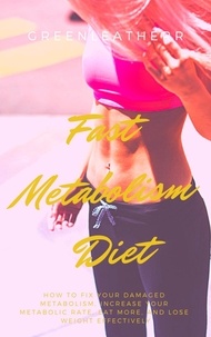 Green leatherr - Fast Metabolism Diet How To Fix Your Damaged Metabolism, Increase Your Metabolic Rate, Eat More, And Lose Weight Effectively.