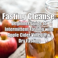  Green leatherr - Fasting Cleanse: Beginner Guide to Intermittent Fasting with Apple Cider Vinegar &amp; Dry Fasting.