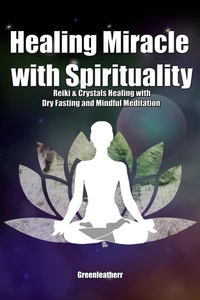 Healing Miracle with Spirituality: Reiki &amp; Crystals Healing with Dry Fasting and Mindful Meditation
