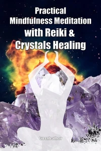 Practical Mindfulness Meditation with Reiki &amp; Crystals Healing: Enhance Healing and Energy Clearing