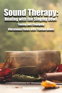  Green leatherr - Sound Therapy: Healing with the Singing Bowl - Tuning and Changing Vibrational Fields with Tibetan Bowls.