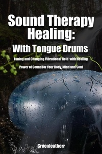  Green leatherr - Sound Therapy Healing: With Tongue Drums Tuning and Changing Vibrational field with Healing Power of Sound for Your Body, Mind and Soul.