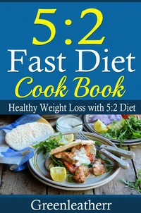 5:2 Diet: 52 Fast Diet Cookbook to deal with fat &amp; obesity - Healthy Weight Loss