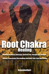  Greenleatherr - Root Chakra Healing: Clearing the Money Blockage, Survival Fear, Weight Loss Struggle, Anxiety,  Depression, Overthinking and Boost Your Total Well-being.