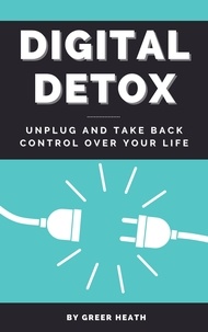  Greer Heath - Digital Detox - Unplug And Take Back Control Over Your Life.