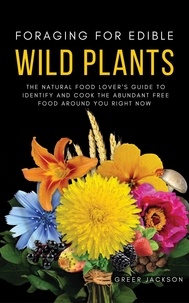  Greer Jackson - Foraging For Edible Wild Plants: The Natural Food Lover’s Guide to Identify and Cook the Abundant Free Food Around You Right Now.