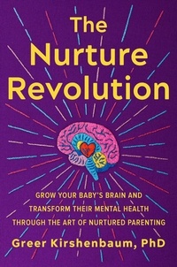 Greer Kirshenbaum - The Nurture Revolution - Grow Your Baby's Brain and Transform Their Mental Health through the Art of Nurtured Parenting.