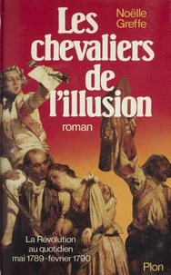 Les Chevaliers De L'Illusion. La Revolution Au Quotidien, Mai 1789-Fevrier 1790