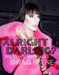 Greg Bailey - Alright darling? - The contemporary drag scene.
