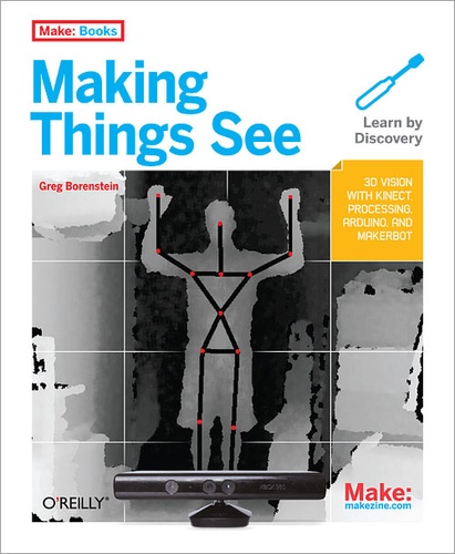 Greg Borenstein - Making Things See - 3D vision with Kinect, Processing, Arduino, and MakerBot.