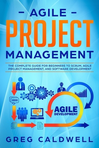  Greg Caldwell - Agile Project Management: The Complete Guide for Beginners to Scrum, Agile Project Management, and Software Development - Lean Guides with Scrum, Sprint, Kanban, DSDM, XP &amp; Crystal Book, #6.