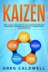  Greg Caldwell - Kaizen: How to Apply Lean Kaizen to Your Startup Business and Management to Improve Productivity, Communication, and Performance - Lean Guides with Scrum, Sprint, Kanban, DSDM, XP &amp; Crystal Book, #2.
