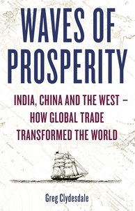 Greg Clydesdale - Waves of Prosperity - India, China and the West – How Global Trade Transformed The World.