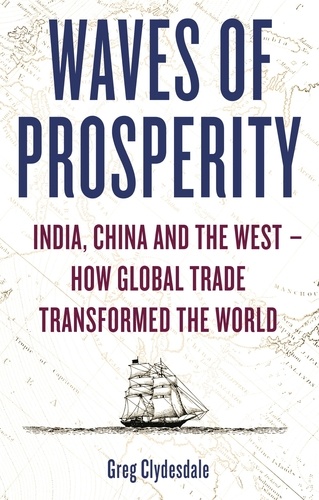 Waves of Prosperity. India, China and the West – How Global Trade Transformed The World