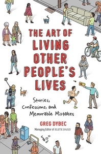 Greg Dybec - The Art of Living Other People's Lives - Stories, Confessions, and Memorable Mistakes.