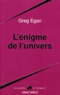 Greg Egan - L'énigme de l'univers.