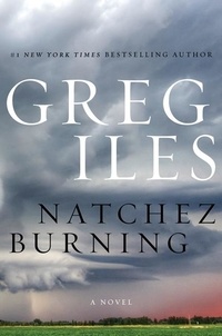 Greg Iles - Natchez Burning - A Novel.