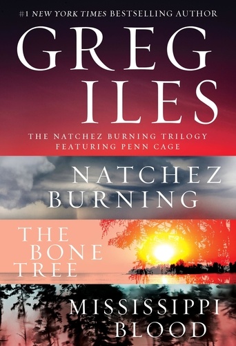 Greg Iles - The Natchez Burning Trilogy - A Penn Cage Collection Featuring: Natchez Burning, The Bone Tree, and Mississippi Blood.