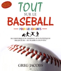 Greg Jacobs - Tout sur le baseball pour les enfants - De l'historique du baseball aux statistiques des joueurs, Du plaisir à coup sûr.