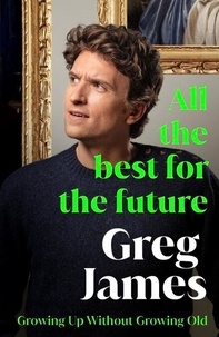 Greg James - All the Best for the Future - Growing Up Without Growing Old.