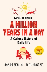 Greg Jenner - A Million Years in a Day - A Curious History of Daily Life.